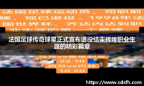 法国足球传奇球星正式宣布退役结束辉煌职业生涯的精彩篇章