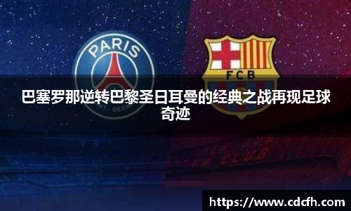 巴塞罗那逆转巴黎圣日耳曼的经典之战再现足球奇迹