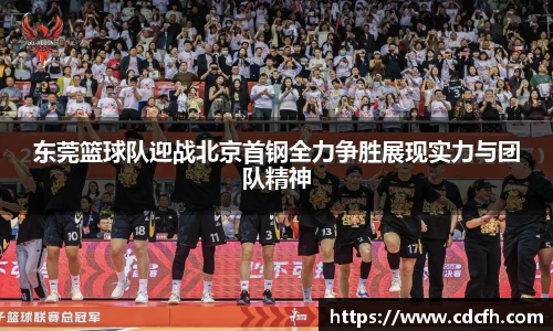 东莞篮球队迎战北京首钢全力争胜展现实力与团队精神