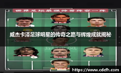 威杰卡泽足球明星的传奇之路与辉煌成就揭秘