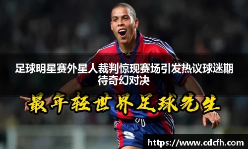 足球明星赛外星人裁判惊现赛场引发热议球迷期待奇幻对决